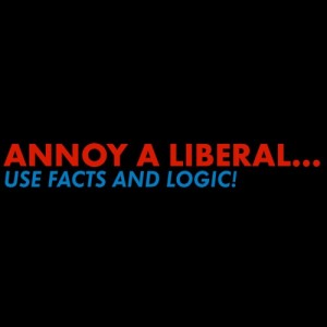 Annoy a Liberal -- Use Facts & Logic